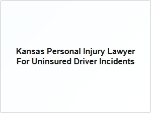 Kansas Personal Injury Lawyer for Uninsured Driver Incidents