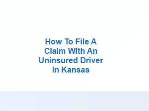 How to File a Claim with an Uninsured Driver in Kansas