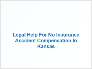 Legal Help for No Insurance Accident Compensation in Kansas